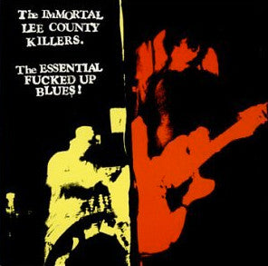 Album art for Immortal Lee County Killers - The Essential Fucked Up Blues!