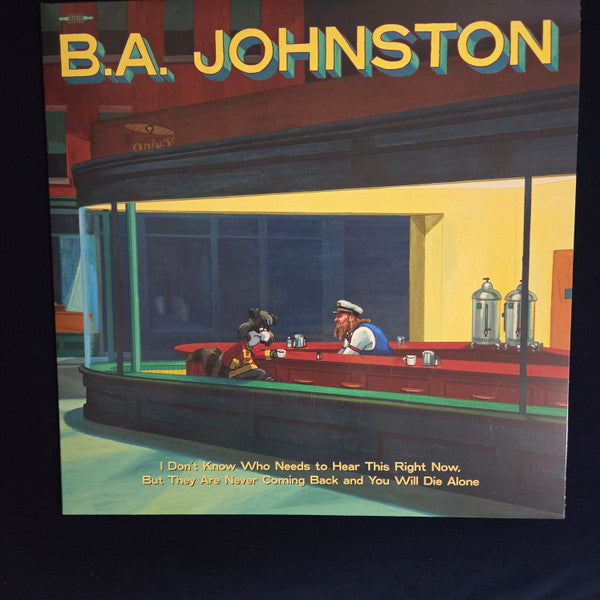 Album art for B.A. Johnston - I Don't Know Who Needs to Hear This Right Now, But They Are Never Coming Back and You Will Die Alone