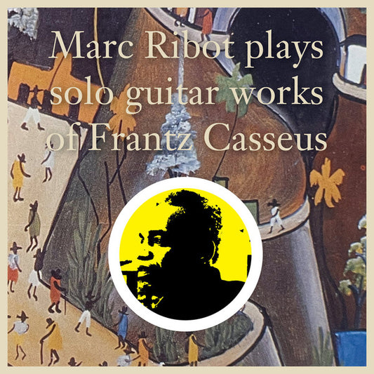 Album art for Marc Ribot - Marc Ribot Plays Solo Guitar Works of Frantz Casseus