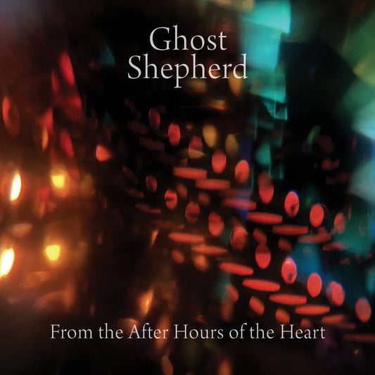 Ghost Shepherd - From the After Hours of the Heart